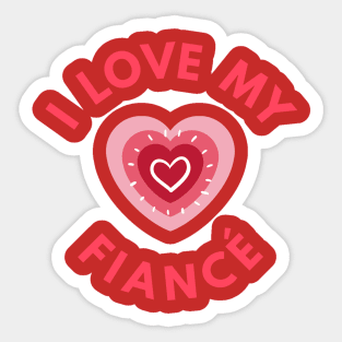 I Love My Fiance - Perfect Valentine Day Gift Sticker